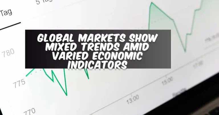 Global Markets Show Mixed Trends Amid Varied Economic Indicators