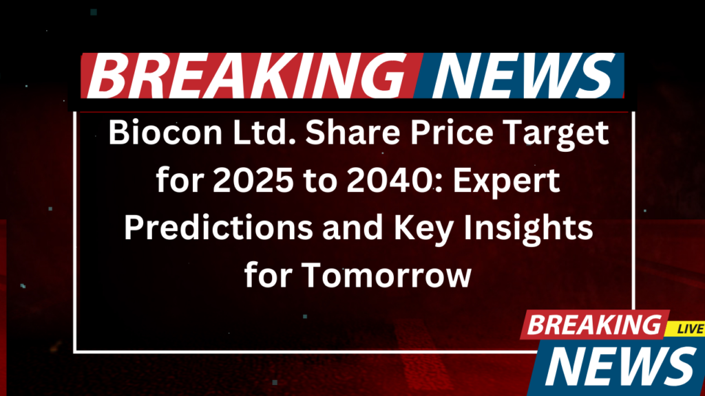 Biocon Ltd. Share Price Target for 2025 to 2040 Expert Predictions and Key Insights for Tomorrow