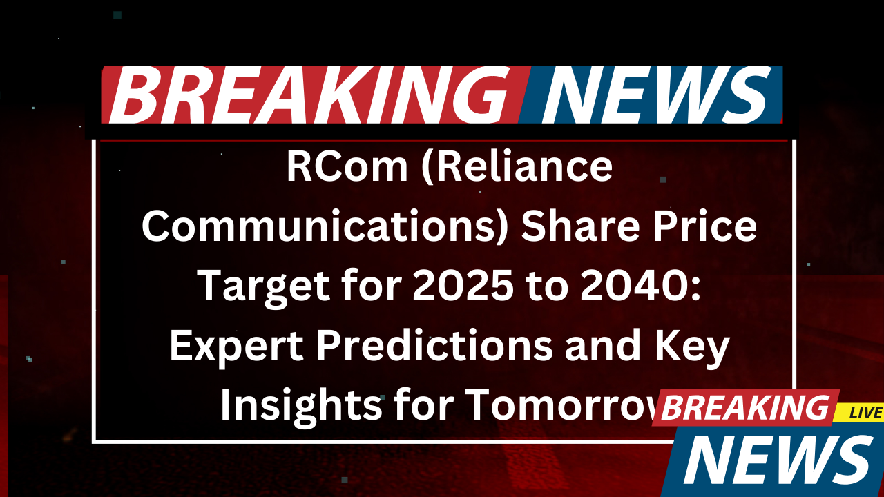 RCom (Reliance Communications) Share Price Target for 2025 to 2040 Expert Predictions and Key Insights for Tomorrow RCom (Reliance Communications) Share Price Target for 2025 to 2040 Expert Predictions and Key Insights for Tomorrow