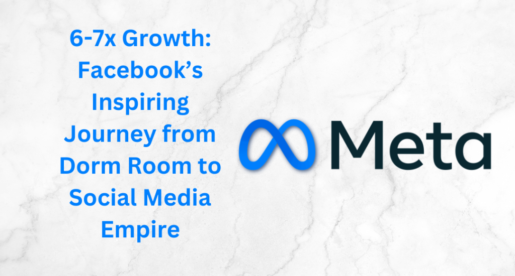 6 7x Growth Facebook’s Inspiring Journey from Dorm Room to Social Media Empire