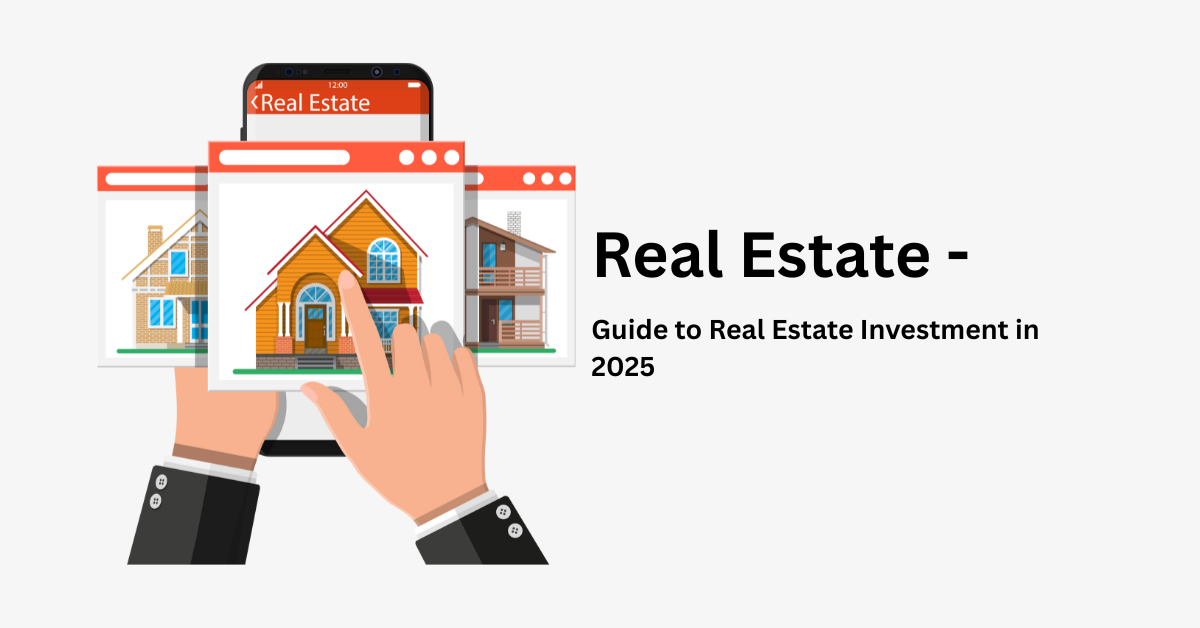 Real Estate – Guide to Real Estate Investment in 2025