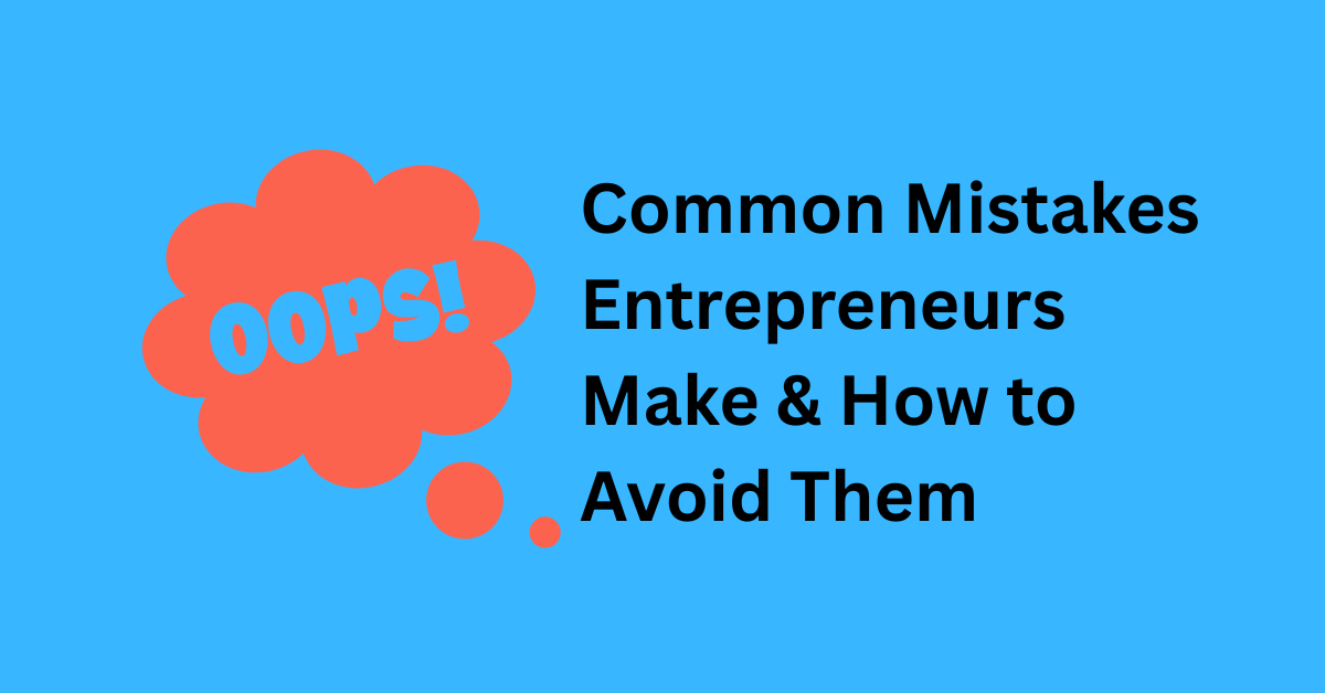 Common Mistakes Entrepreneurs Make & How to Avoid Them