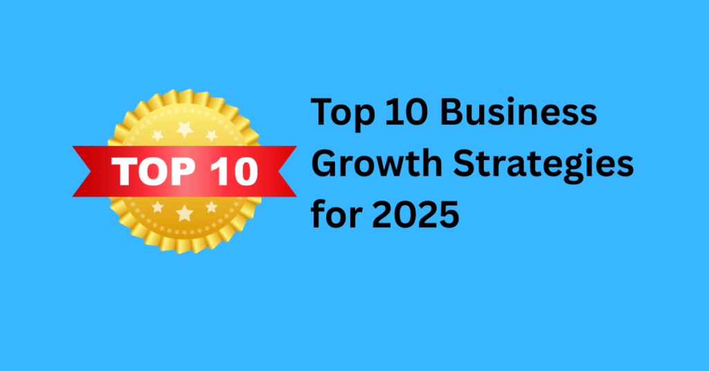 Top 10 Business Growth Strategies for 2025